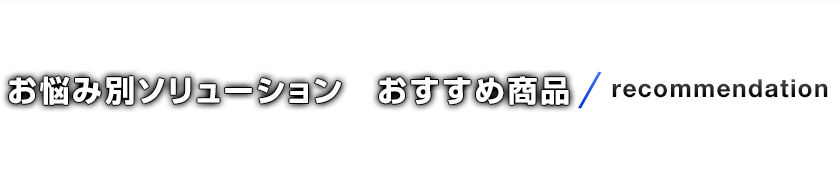 お悩み別ソリューション　おすすめ商品/recommendation